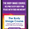 The Body Image Course: Helping EVERY BODY find Peace with Food and Weight