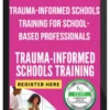 Trauma-Informed Schools Training for School-Based Professionals: Strategies to Recognize Trauma, Respond & Create Resilience in Students