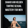 Shahid Van Helden – Tantric Sexual Mastery For Men