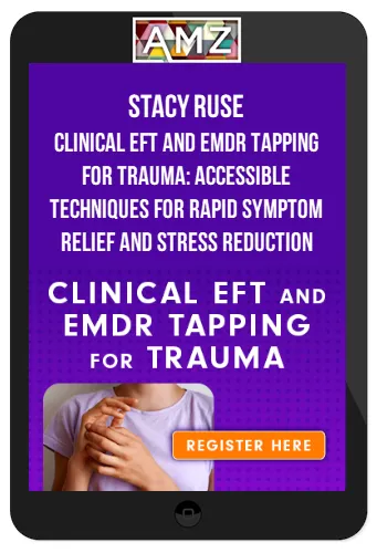 Stacy Ruse – Clinical EFT and EMDR Tapping for Trauma Accessible Techniques for Rapid Symptom Relief and Stress Reduction