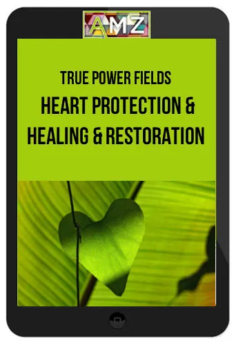 True Power Fields – Heart Protection & Healing & Restoration