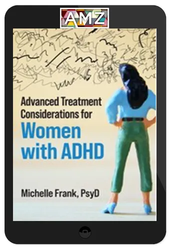 Michelle Frank – Advanced Treatment Considerations for Women with ADHD