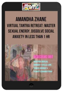 Amandha Zhane – Virtual Tantra Retreat: Master Sexual Energy, Dissolve Social Anxiety in less than 1 HR