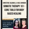 Christine Caldwell & Rae Johnson – Somatic Therapy 101 – Core Tools for Body Based Healing
