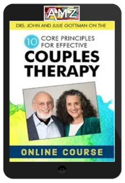 Drs. John and Julie Gottman on the 10 Core Principles for Effective Couples Therapy