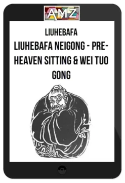 Liuhebafa – Liuhebafa Neigong – Pre-Heaven Sitting & Wei Tuo Gong