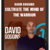 David Goggins – Cultivate the Mind of the Warrior